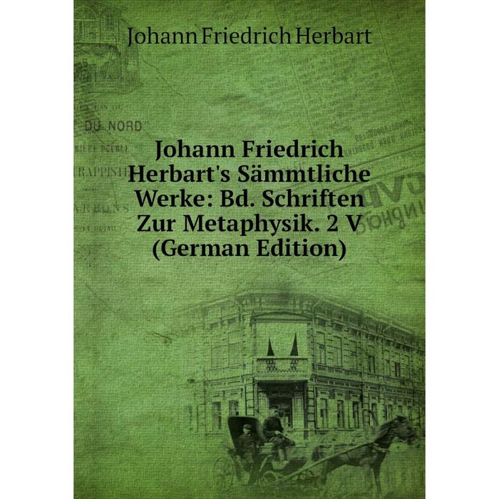 фото Книга johann friedrich herbart's sämmtliche werke: bd. schriften zur metaphysik. 2 v nobel press