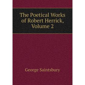 

Книга The Poetical Works of Robert Herrick, Volume 2. George Saintsbury