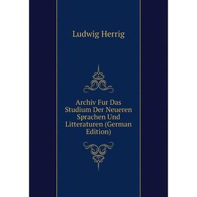 

Книга Archiv Fur Das Studium Der Neueren Sprachen Und Litteraturen (German Edition). Ludwig Herrig