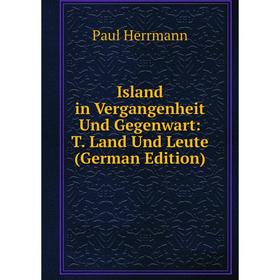 

Книга Island in Vergangenheit Und Gegenwart: T. Land Und Leute (German Edition). Paul Herrmann