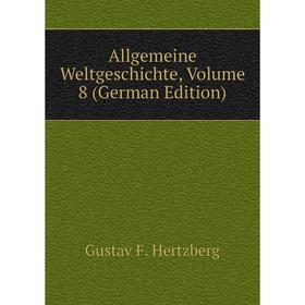

Книга Allgemeine Weltgeschichte, Volume 8 (German Edition). Gustav F. Hertzberg