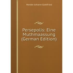 

Книга Persepolis: Eine Muthmaassung (German Edition). Herder Johann Gottfried