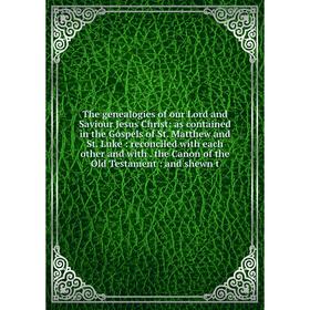 

Книга The genealogies of our Lord and Saviour Jesus Christ