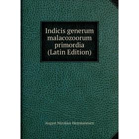 

Книга Indicis generum malacozoorum primordia (Latin Edition). August Nicolaus Herrmannsen