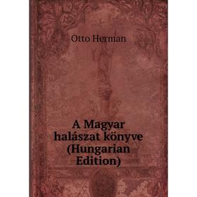 

Книга A Magyar halászat könyve (Hungarian Edition). Otto Herman