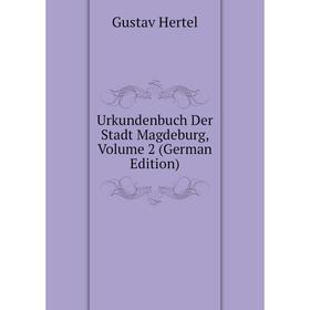 

Книга Urkundenbuch Der Stadt Magdeburg, Volume 2 (German Edition). Gustav Hertel