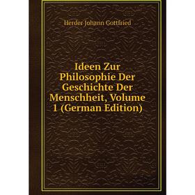 

Книга Ideen Zur Philosophie Der Geschichte Der Menschheit, Volume 1 (German Edition). Herder Johann Gottfried