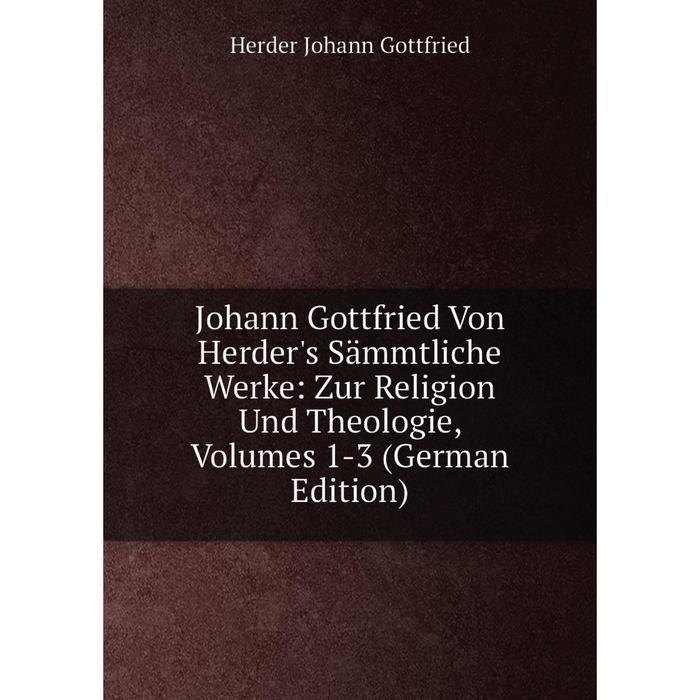 фото Книга johann gottfried von herder's sämmtliche werke: zur religion und theologie, volumes 1-3 nobel press