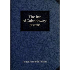 

Книга The inn of Gahnobway: poems. James Kenneth Tolkien