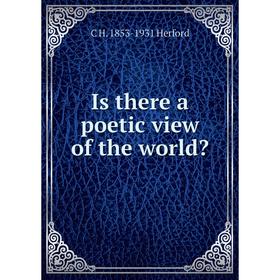 

Книга Is there a poetic view of the world. C H. 1853-1931 Herford