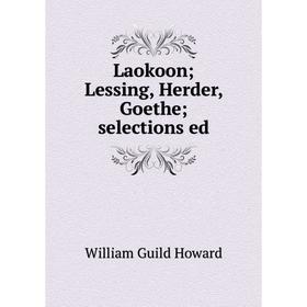 

Книга Laokoon; Lessing, Herder, Goethe; selections ed