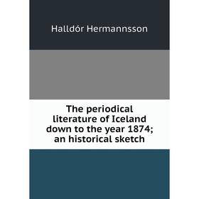 

Книга The periodical literature of Iceland down to the year 1874; an historical sketch. Halldór Hermannsson