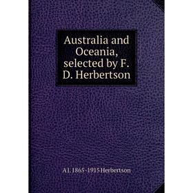 

Книга Australia and Oceania, selected by F.D. Herbertson. A J. 1865-1915 Herbertson