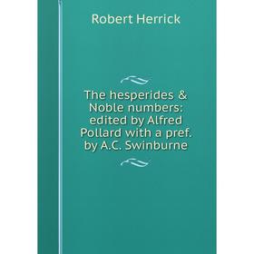 

Книга The hesperides & Noble numbers: edited by Alfred Pollard with a pref. by A.C. Swinburne. Herrick Robert