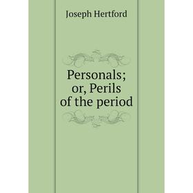 

Книга Personals; or, Perils of the period. Joseph Hertford