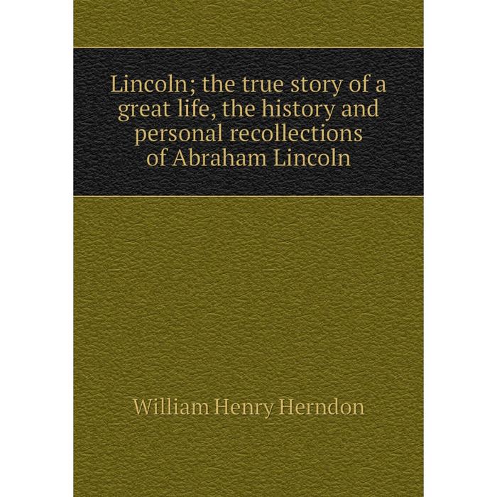 фото Книга lincoln; the true story of a great life, the history and personal recollections of abraham lincoln nobel press