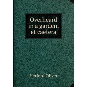 

Книга Overheard in a garden, et caetera