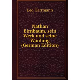 

Книга Nathan Birnbaum, sein Werk und seine Wanlung