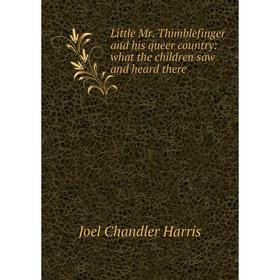 

Книга Little Mr Thimblefinger and his queer country: what the children saw and heard there