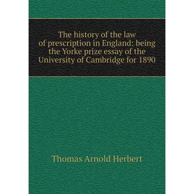 

Книга The history of the law of prescription in England: being the Yorke prize essay of the University of Cambridge for 1890. Thomas Arnold Herbert