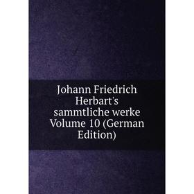 

Книга Johann Friedrich Herbart's sammtliche werke Volume 10