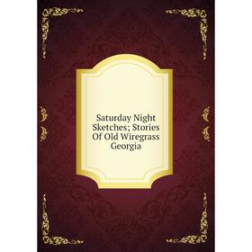 

Книга Saturday Night Sketches; Stories Of Old Wiregrass Georgia