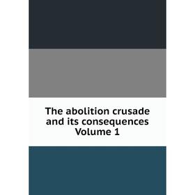 

Книга The abolition crusade and its consequences Volume 1