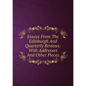 

Книга Essays From The Edinburgh And Quarterly Reviews: With Addresses And Other Pieces