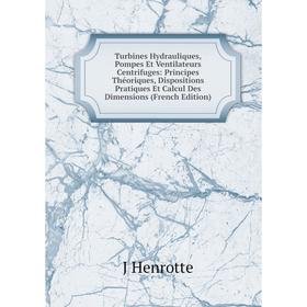 

Книга Turbines Hydrauliques, Pompes Et Ventilateurs Centrifuges: Principes Théoriques, Dispositions Pratiques Et Calcul Des Dimensions (French Edition