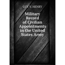 

Книга Military Record of Civilian Appointments in the United States Army