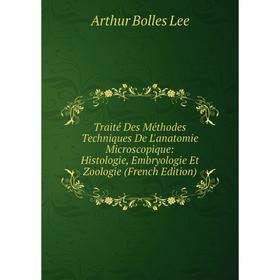 

Книга Traité Des Méthodes Techniques De L'anatomie Microscopique: Histologie, Embryologie Et Zoologie (French Edition). Arthur Bolles Lee