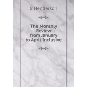 

Книга The Monthly Review from January to April Inclusive. G Henderson