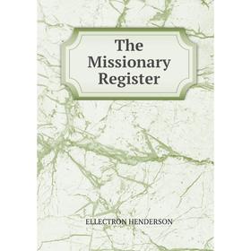 

Книга The Missionary Register. ELLECTRON HENDERSON