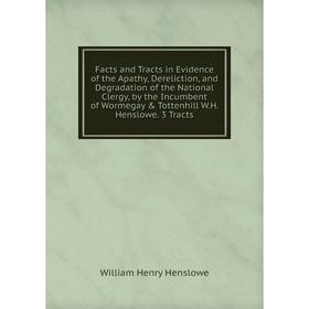 

Книга Facts and Tracts in Evidence of the Apathy, Dereliction, and Degradation of the National Clergy, by the Incumbent of Wormegay Tottenhill