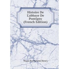 

Книга Histoire De L'abbaye De Pontigny (French Edition). Waast Barthélemi Henry