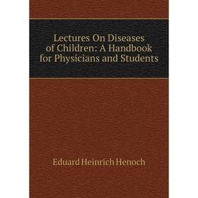 

Книга Lectures On Diseases of Children: A Handbook for Physicians and Students