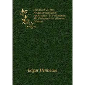 

Книга Handbuch Zu Den Neutestamentlichen Apokryphen: In Verbindung Mit Fachgelehrten (German Edition). Edgar Hennecke