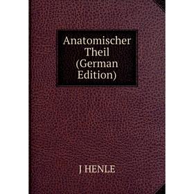 

Книга Anatomischer Theil (German Edition). J HENLE