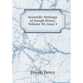 

Книга Scientific Writings of Joseph Henry, Volume 30, issue 2. Joseph Henry