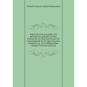 

Книга Esprit De L'encyclopedie: Ou Recueil Des Articles Les Plus Curieux Et Les Plus Interessans De L'encyclopedie En Ce Qui Concerne L'histoire, La