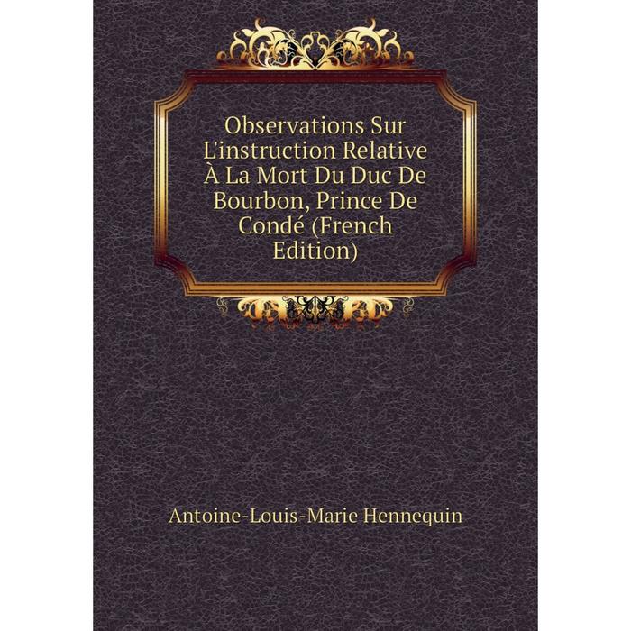 фото Книга observations sur l'instruction relative à la mort du duc de bourbon, prince de condé nobel press