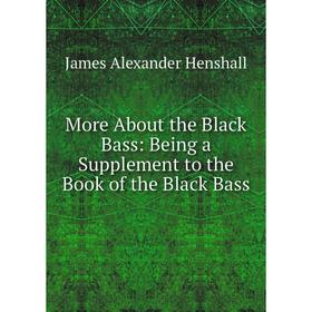 

Книга More About the Black Bass: Being a Supplement to the Book of the Black Bass