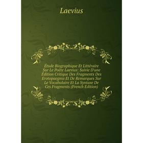 

Книга Étude Biographique Et Littéraire Sur Le Poète Laevius: Suivie D'une Édition Critique Des Fragments Des Erotopaegnia Et De Remarques Sur Le Vocab