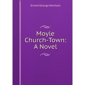 

Книга Moyle Church-Town: a novel