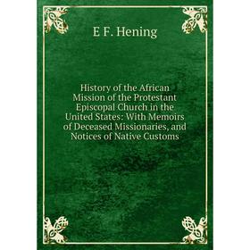 

Книга History of the African Mission of the Protestant Episcopal Church in the United States: With Memoirs of Deceased Missionaries