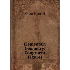 

Книга Elementary Geometry: Congruent Figures. Olaus Henrici