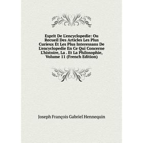 

Книга Esprit De L'encyclopedie: Ou Recueil Des Articles Les Plus Curieux Et Les Plus Interessans De L'encyclopedie En Ce Qui Concerne L'histoire, La