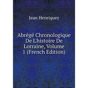 

Книга Abrégé Chronologique De L'histoire De Lorraine, Volume 1 (French Edition). Jean Henriquez