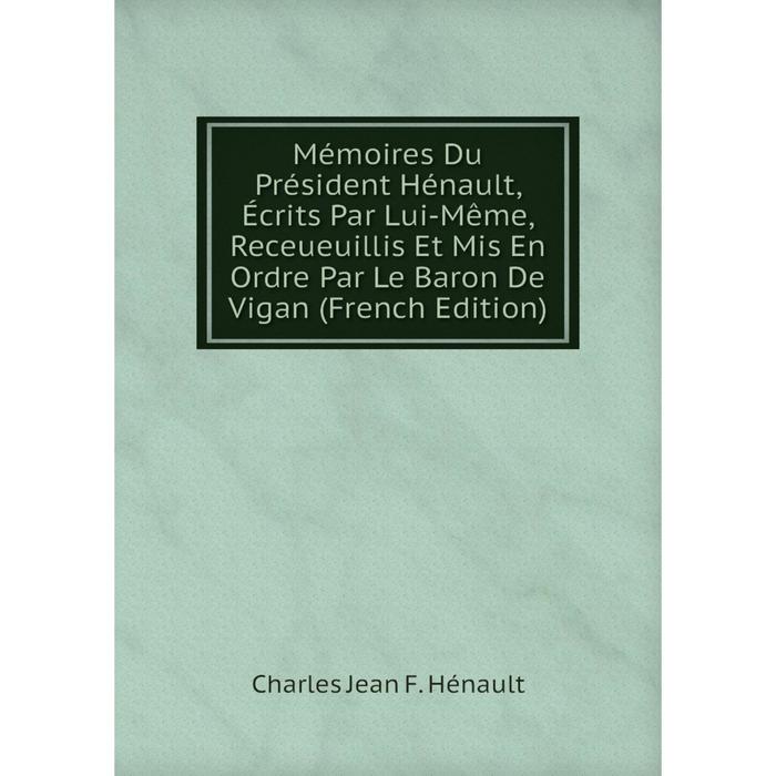 фото Книга mémoires du président hénault, écrits par lui-même, receueuillis et mis en ordre par le baron de vigan nobel press