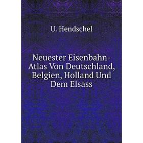 

Книга Neuester Eisenbahn-Atlas Von Deutschland, Belgien, Holland Und Dem Elsass